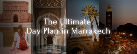 The Ultimate Day Plan in Marrakech